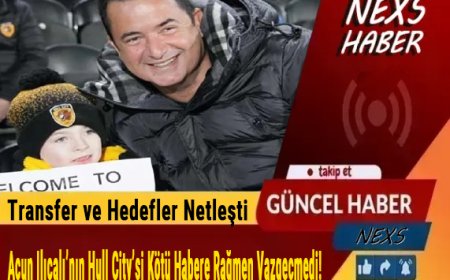 Acun Ilıcalı’nın Hull City’si Kötü Habere Rağmen Vazgeçmedi! Transfer ve Hedefler Netleşti