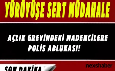 Son Dakika: Açlık Grevindeki Madencilere Polis Ablukası! Yürüyüşe Sert Müdahale