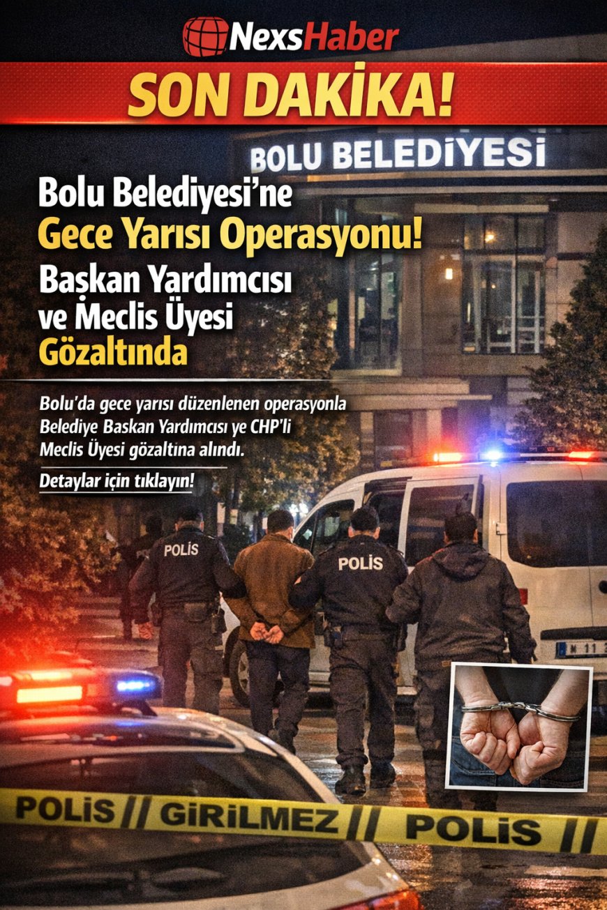 Son Dakika | Bolu Belediyesi’ne Gece Yarısı Operasyonu! Başkan Yardımcısı ve Meclis Üyesi Gözaltında