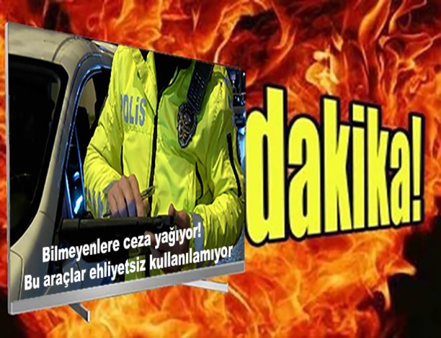 Ehliyetsiz Direksiyonun Bedeli Ağır! Bu Araçlara Binen Yandı, Cezalar Katlandı!