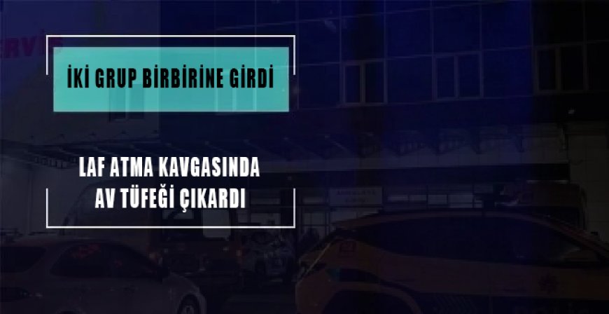 Son Dakika | Laf Atma Kavgası Kanlı Bitti: İki Grup Birbirine Girdi, Av Tüfeği Çıktı!