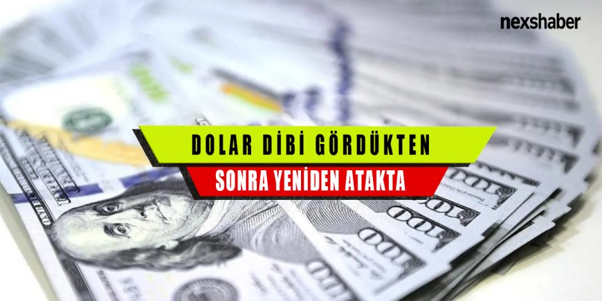 Dolar Dibi Gördükten Sonra Yeniden Yükselişte: Piyasalarda Hareketlilik Başladı
