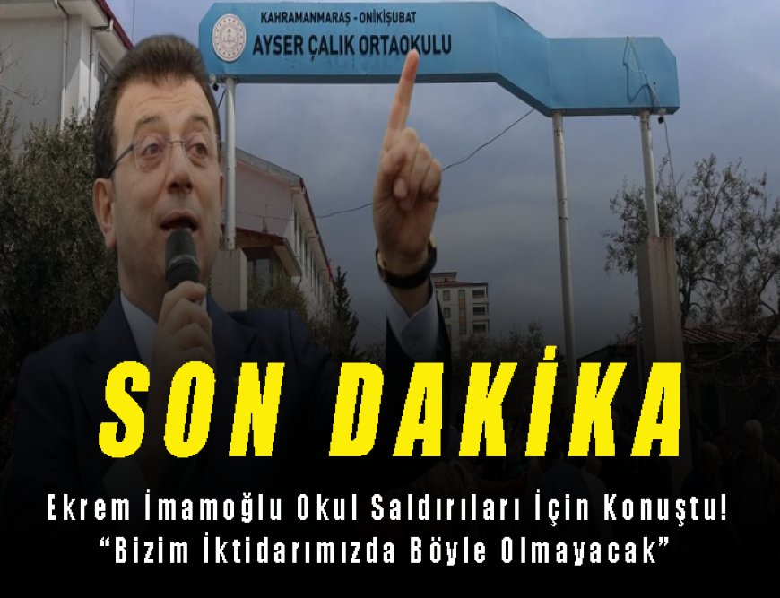 Son Dakika: Ekrem İmamoğlu Okul Saldırıları İçin Konuştu! “Bizim İktidarımızda Böyle Olmayacak”