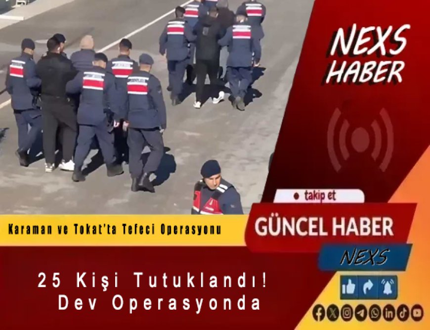 Son Dakika | Karaman ve Tokat’ta Tefeci Operasyonu: 25 Kişi Tutuklandı! Dev Operasyonda Şok Detaylar