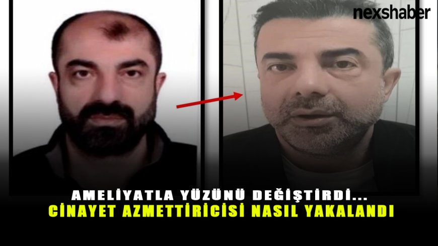 Film sahnesini aratmayan olay: Ameliyatla yüzünü değiştirdi... Cinayet azmettiricisi nasıl yakalandı