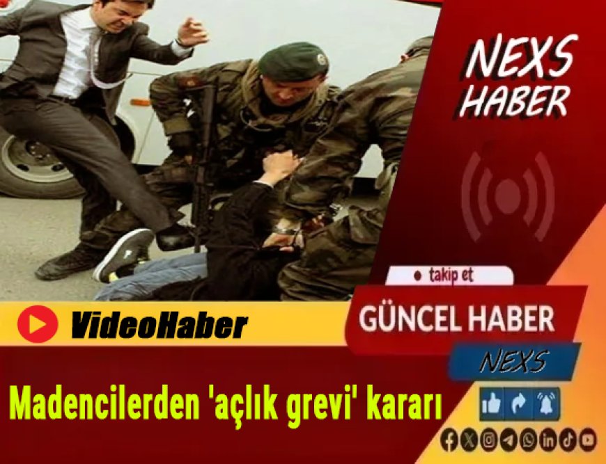 Son Dakika | Madencilerden Açlık Grevi Kararı: “Sesimizi Duyurana Kadar Direneceğiz!”