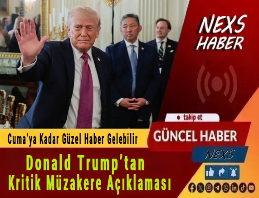 Son Dakika: Donald Trump’tan Kritik Müzakere Açıklaması! “Cuma’ya Kadar Güzel Haber Gelebilir”