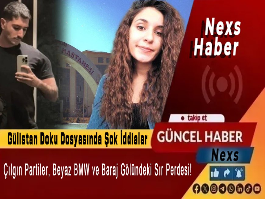 Son Dakika | Gülistan Doku Dosyasında Şok İddialar: Çılgın Partiler, Beyaz BMW ve Baraj Gölündeki Sır Perdesi!