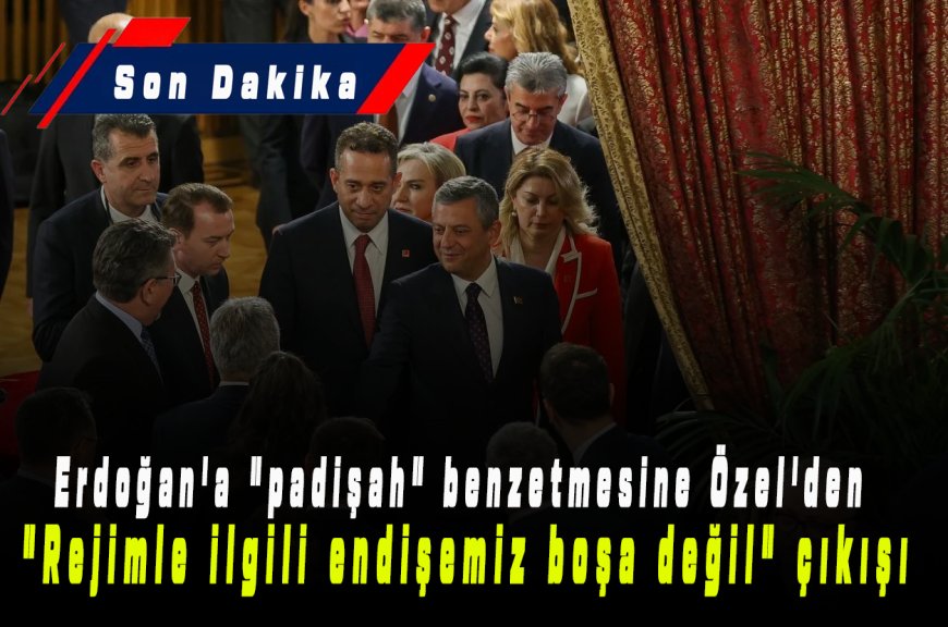 Son Dakika | Recep Tayyip Erdoğan’a “padişah” benzetmesine Özgür Özel’den sert yanıt: “Rejimle ilgili endişemiz boşa değil!”