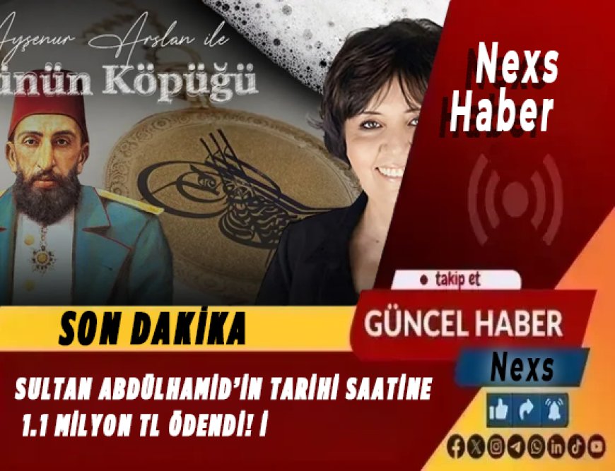 Son Dakika | Sultan Abdülhamid’in Tarihi Saatine 1.1 Milyon TL Ödendi! İş Dünyasının Ünlü İsmi Rekor Fiyatla Satın Aldı