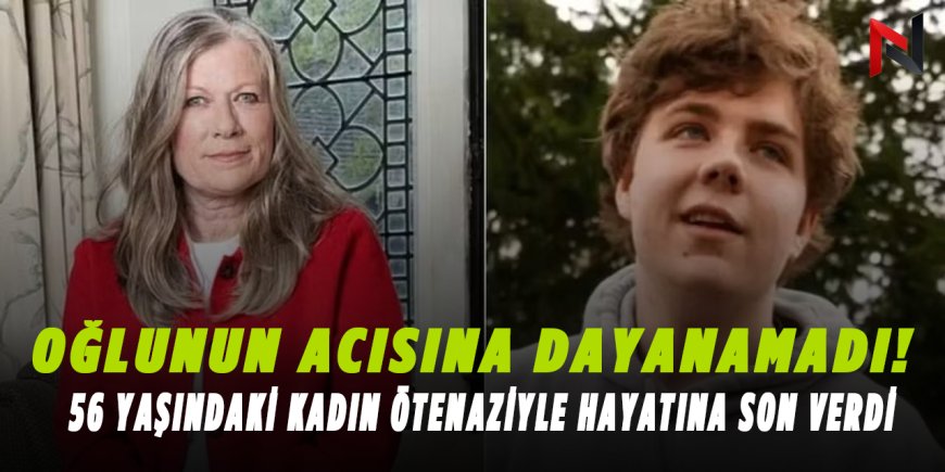 Son Dakika: Oğlunun Acısına Dayanamadı! 56 Yaşındaki Anne Ötenaziyle Hayatına Son Verdi