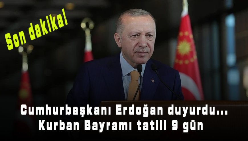 Cumhurbaşkanı Erdoğan duyurdu... Kurban Bayramı tatili 9 gün